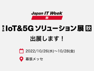 「第2回 Japan IT Week 秋」内「第8回 IoT&5Gソリューション展 秋」に出展します！
